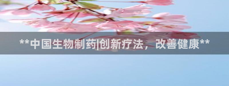 j9九游会老哥俱乐部交流区：**中国生物制药|创新疗法，改善健康**