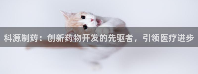 九游会老哥俱乐部官网首页：科源制药：创新药物开发的先驱者，引领医疗进步
