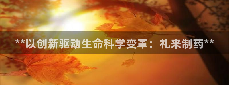 九游会老哥俱乐部社区论坛：**以创新驱动生命科学变革：礼来制药**