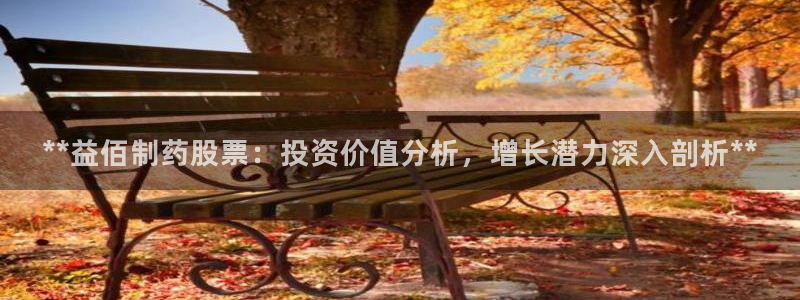九游会老哥俱乐部官方网站：**益佰制药股票：投资价值分析，增长潜力深入剖析**