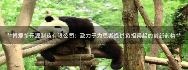 九游老哥俱乐部官网登录网址：**博爱新开源制药有限公司：致力于为患者提供负担得起的创新药物**