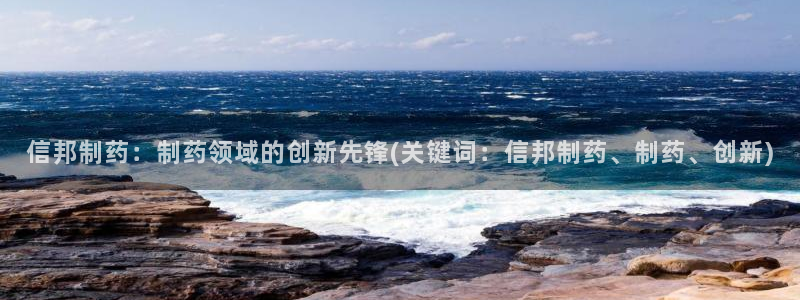九游会老哥俱乐部官网：信邦制药：制药领域的创新先锋(关键词：信邦制药、制药、创新)