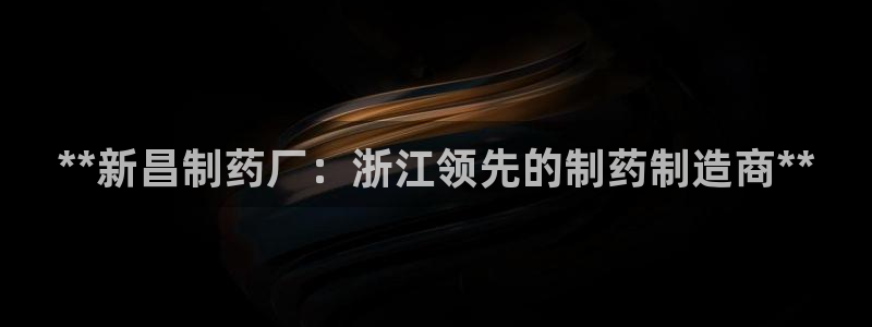 九游会老哥俱乐部官方网站：**新昌制药厂：浙江领先的制药制造商**