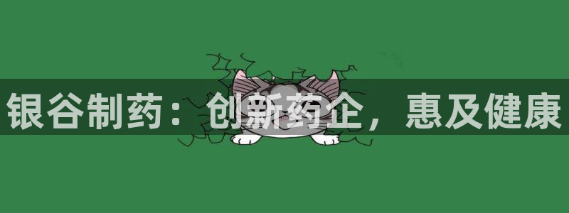 九游老哥俱乐部官网登录不了：银谷制药：创新药企，惠及健康