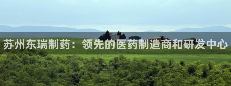九游老哥俱乐部官网登录不了：苏州东瑞制药：领先的医药制造商和研发中心