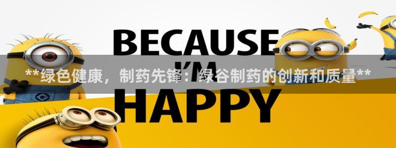 九游会老哥俱乐部社区论坛：**绿色健康，制药先锋：绿谷制药的创新和质量**