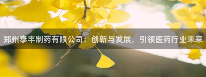 老哥俱乐部是干什么的啊：郑州泰丰制药有限公司：创新与发展，引领医药行业未来