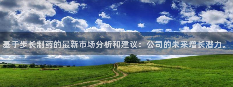 老哥俱乐部是干什么的：基于步长制药的最新市场分析和建议：公司的未来增长潜力。