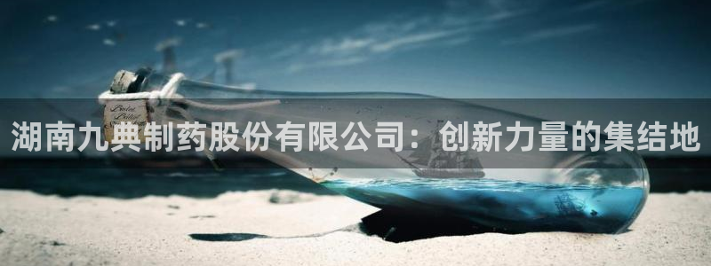 usdt九游会老哥俱乐部：湖南九典制药股份有限公司：创新力量的集结地