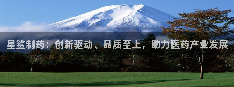 九游会老哥俱乐部官网：星鲨制药：创新驱动、品质至上，助力医药产业发展