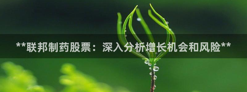 九游会老哥必备的交流社区：**联邦制药股票：深入分析增长机会和风险**
