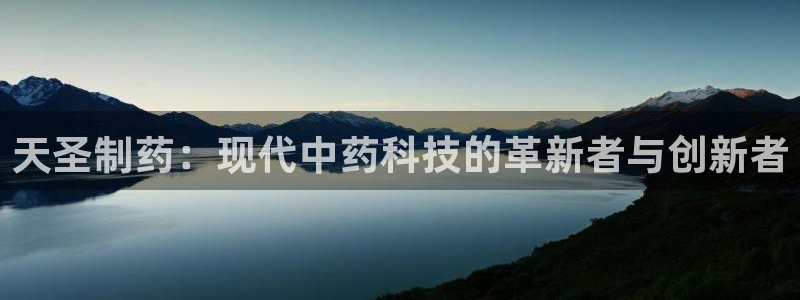 老哥吧九游会下架吗：天圣制药：现代中药科技的革新者与创新者